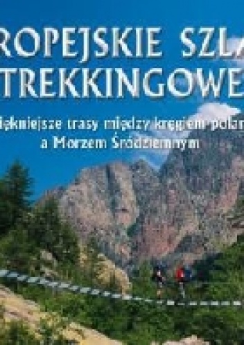 Europejskie szlaki trekkingowe. Najpiękniejsze trasy między kregiem polarnym a Morzem Śródziemnym - Darek Wylezol