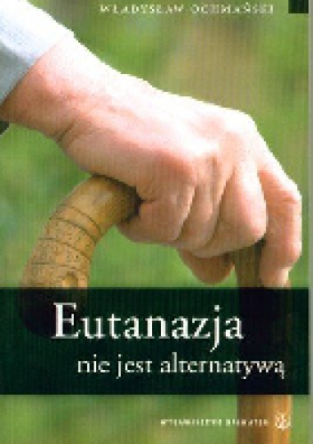 Eutanazja nie jest alternatywą - Władysław Ochmański