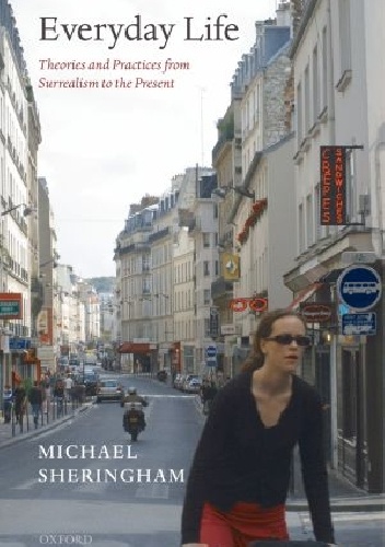 Everyday Life. Theories and Practices from Surrealism to the Present - Michael Sheringham