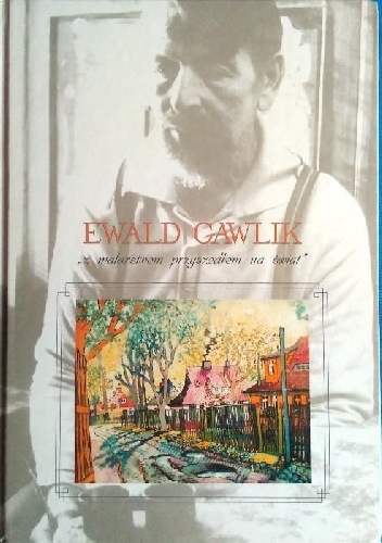 Ewald Gawlik „Z malarstwem przyszedłem na świat”