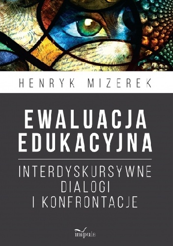 Ewaluacja edukacyjna. Interdyskursywne dialogi i konfrontacje - Henryk Mizerek