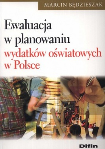Ewaluacja w planowaniu wydatków oświatowych w Polsce - Marcin Będzieszak