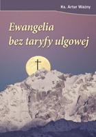 Ewangelia bez taryfy ulgowej czyli jak wierzyć  w XXI wieku - ks. Artur Ważny
