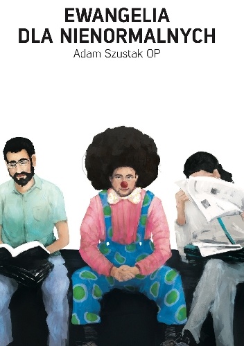 Ewangelia dla nienormalnych - Adam Szustak OP