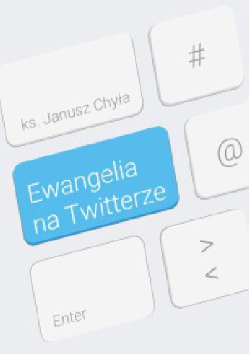 Ewangelia na Twitterze - Janusz Chyła