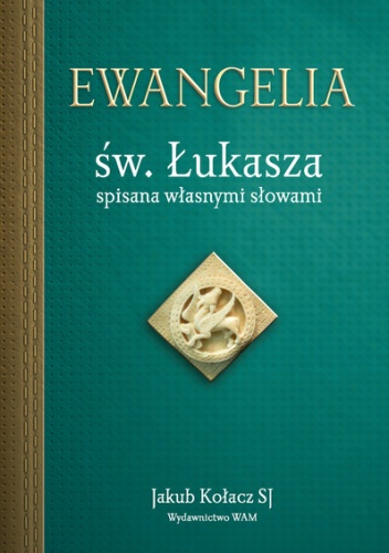 Ewangelia św. Łukasza spisana własnymi słowami - Jakub Kołacz