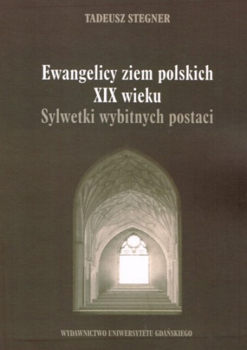 Ewangelicy ziem polskich XIX wieku. Sylwetki wybitnych postaci - Tadeusz Stegner