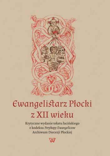 Ewangelistarz Płocki z XII wieku - Misiarczyk Leszek, Degórski Bazyli