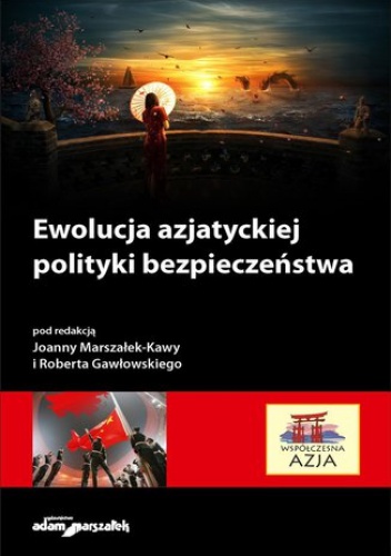 Ewolucja azjatyckiej polityki bezpieczeństwa - hab. Joanna Marszałek-Kawa dr, Robert Gawłowski dr