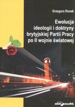 Ewolucja ideologii i doktryny brytyjskiej Partii Pracy po II wojnie światowej - Grzegorz Ronek