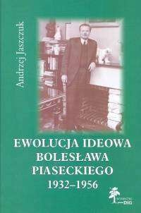 Ewolucja ideowa Bolesława Piaseckiego 1932-1956 - Andrzej Jaszczuk