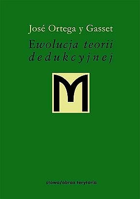 Ewolucja teorii dedukcyjnej - José Ortega y Gasset