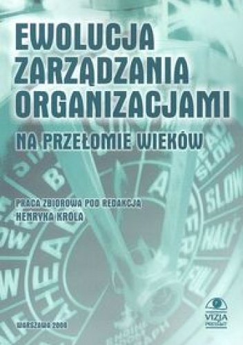 Ewolucja zarządzania organizacjami na przełomie wieków - Henryk Król,  praca zbiorowa
