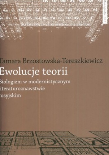 Ewolucje teorii. Biologizm w modernistycznym literaturoznawstwie rosyjskim - Tamara Brzostowska-Tereszkiewicz