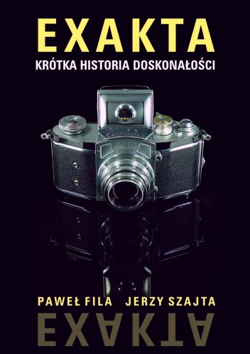 Exakta - krótka historia doskonałości - Fila Paweł, Jerzy Szajta