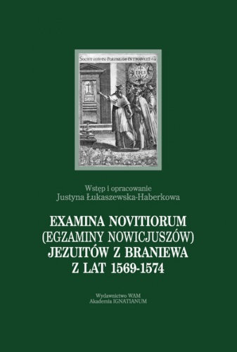 Examina novitiorum (egzaminy nowicjuszów) jezuitów z Braniewa z lat 1569-1574 - Justyna Łukaszewska-Haberkowa
