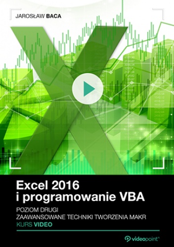 Excel 2016 i programowanie VBA. Kurs video. Poziom drugi. Zaawansowane techniki tworzenia makr - Baca Jarosław