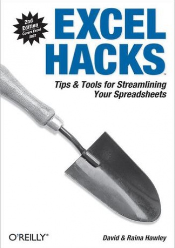 Excel Hacks. Tips & Tools for Streamlining Your Spreadsheets. 2nd Edition - David Hawley, Raina Hawley
