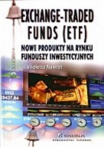Exchange-Traded Funds (ETF). Nowe produkty na rynku funduszy inwestycyjnych - Wioletta Nawrot