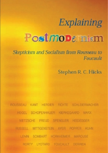 Explaining Postmodernism: Skepticism and Socialism from Rousseau to Foucault - Stephen R.C Hicks