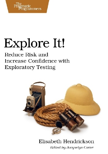 Explore It!: Reduce Risk and Increase Confidence with Exploratory Testing - Elisabeth Hendrickson