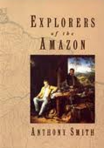 Explorers of the Amazon - Anthony Smith