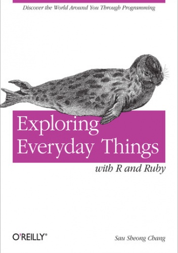 Exploring Everyday Things with R and Ruby. Learning About Everyday Things - Sheong Chang Sau