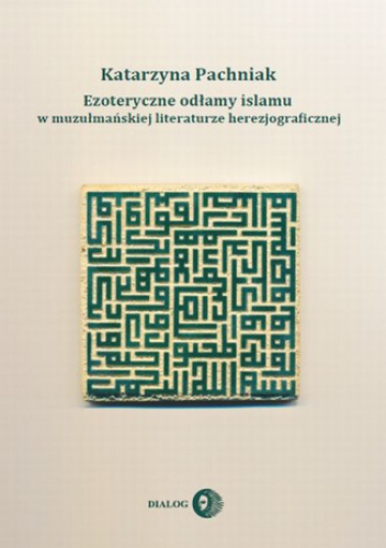 Ezoteryczne odłamy islamu w muzułmańskiej literaturze herezjograficznej - Katarzyna Pachniak