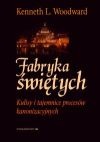 Fabryka świętych. Kulisy i tajemnice procesów kanonizacyjnych - Kenneth L. Woodward