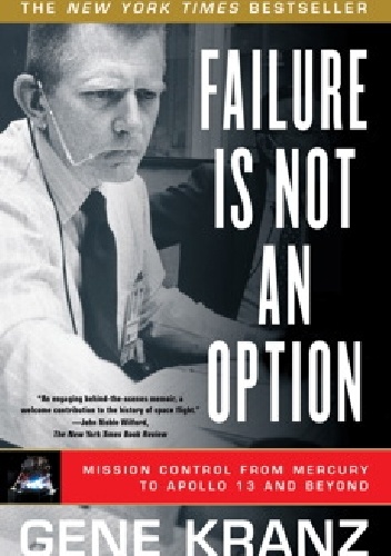 Failure Is Not an Option. Mission Control from Mercury to Apollo 13 and Beyond - Gene Kranz