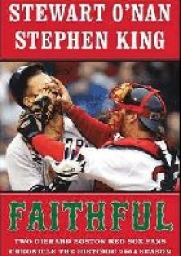 Faithful: Two Diehard Boston Red Sox Fans Chronicle the Historic 2004 Season - Stephen King, Stewart O'Nan