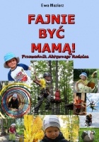 Fajnie być mamą. Przewodnik aktywnego rodzica - Ewa Maziarz