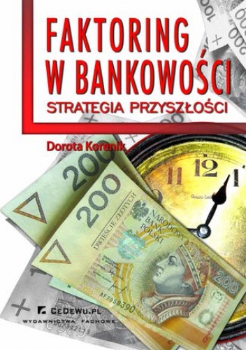 Faktoring w bankowości - strategia przyszłości. Rozdział 4. Aspekt przewagi konkurencyjnej i konkurencyjności banku w branży faktoringowej - Dorota Korenik