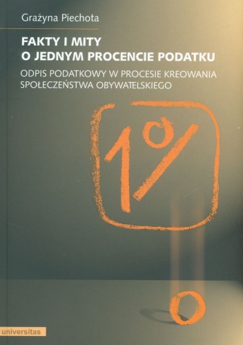 Fakty i mity o jednym procencie podatku. Odpis podatkowy w procesie kreowania społeczeństwa obywatelskiego - Grażyna Piechota