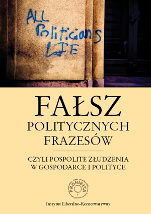 Fałsz politycznych frazesów, czyli pospolite złudzenia w gospodarce i polityce - praca zbiorowa