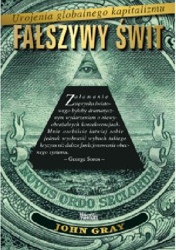 Fałszywy świt. Urojenia globalnego kapitalizmu. - John N. Gray