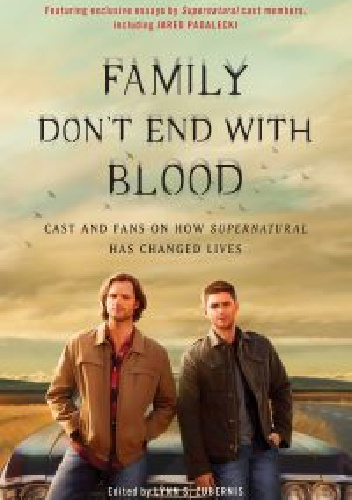 Family Don't End with Blood: Cast and Fans on How Supernatural Has Changed Lives - Lynn S. Zubernis