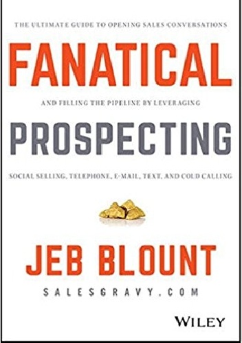 Fanatical Prospecting: The Ultimate Guide to Opening Sales Conversations and Filling the Pipeline by Leveraging Social Selling, Telephone, Email, Text, and Cold Calling - Mike Wein.