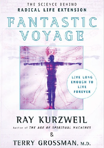 Fantastic Voyage: Live Long Enough to Live Forever - Raymond „Ray” Kurzweil, Terry Grossman