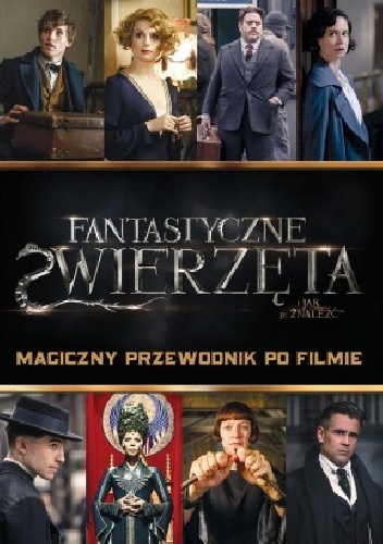 Fantastyczne zwierzęta i jak je znaleźć. Magiczny przewodnik po filmie - Michael Kogge