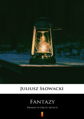 Fantazy. Dramat w pięciu aktach - Juliusz Słowacki