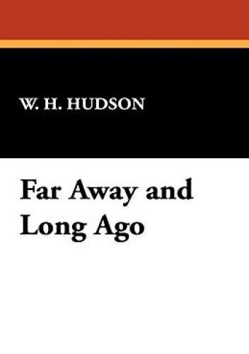 Far Away and Long Ago - William Henry Hudson