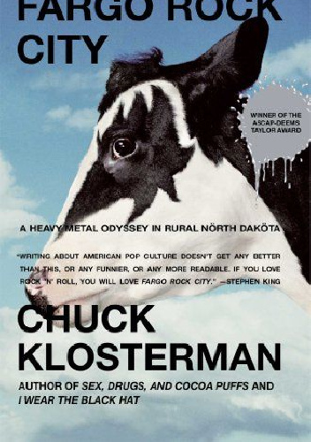 Fargo Rock City: A Heavy Metal Odyssey in Rural North Dakota - Chuck Klosterman