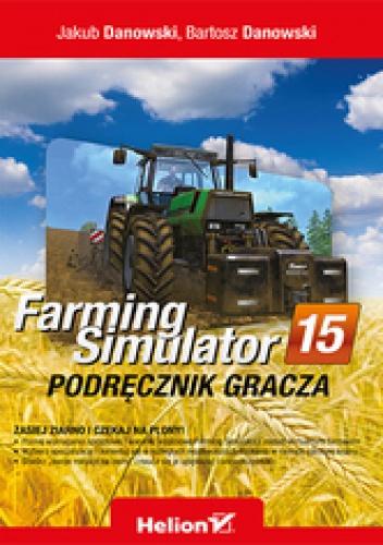 Farming Simulator. Podręcznik gracza - Bartosz Danowski, Jakub Danowski
