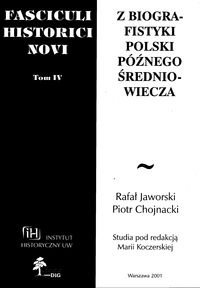 Fasciculi Historici Novi. Tom IV. Z biografistyki Polski późnego średniowiecza - Piotr Chojnacki, Rafał Jaworski