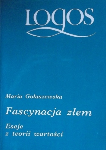 Fascynacja złem. Eseje z teorii wartości - Maria Gołaszewska