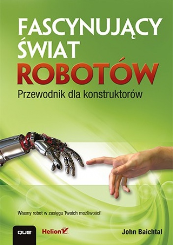 Fascynujący świat robotów. Przewodnik dla konstruktorów - John Baichtal