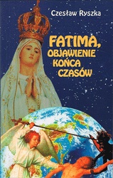 Fatima, objawienie końca czasów - Czesław Ryszka