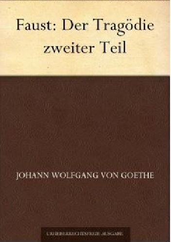 Faust: Der Tragödie zweiter Teil - Johann Wolfgang von Goethe