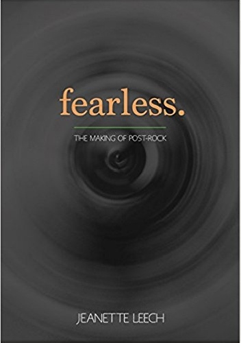 Fearless: The Making of Post-Rock - Jeanette Leech